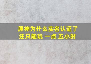 原神为什么实名认证了还只能玩 一点 五小时